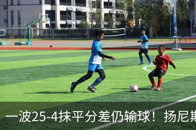 一波25-4抹平分差仍输球！扬尼斯6犯在场-20背锅：鼓励全队显苍白