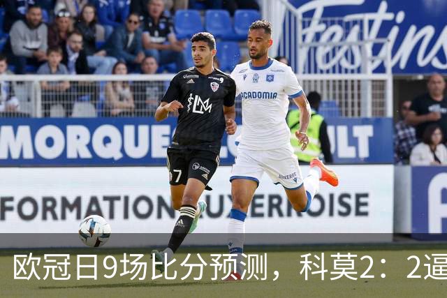 欧冠日9场比分预测，科莫2：2逼平曼联残阵，皇马3：1力克莱比锡