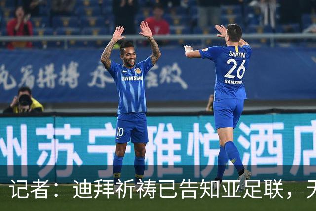记者：迪拜祈祷已告知亚足联，无法参加对阵利雅得胜利亚冠比赛