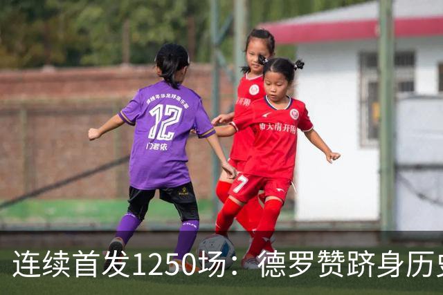 连续首发1250场：德罗赞跻身历史第八，詹姆斯第六